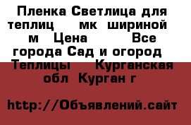 Пленка Светлица для теплиц 150 мк, шириной 6 м › Цена ­ 420 - Все города Сад и огород » Теплицы   . Курганская обл.,Курган г.